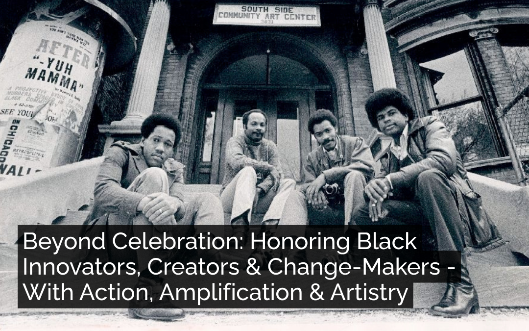 Beyond Celebration: Honoring Black Innovators, Creators & Change-Makers – With Action, Amplification & Artistry